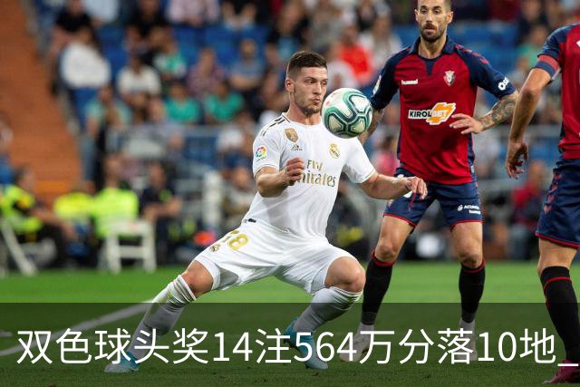 双色球头奖14注564万分落10地 福运奖891万注